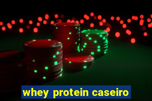 whey protein caseiro