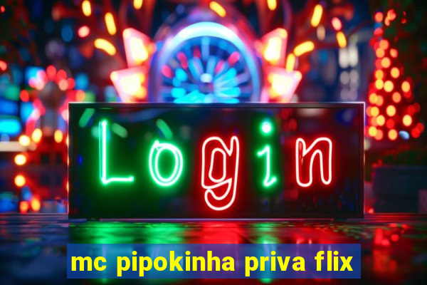 mc pipokinha priva flix