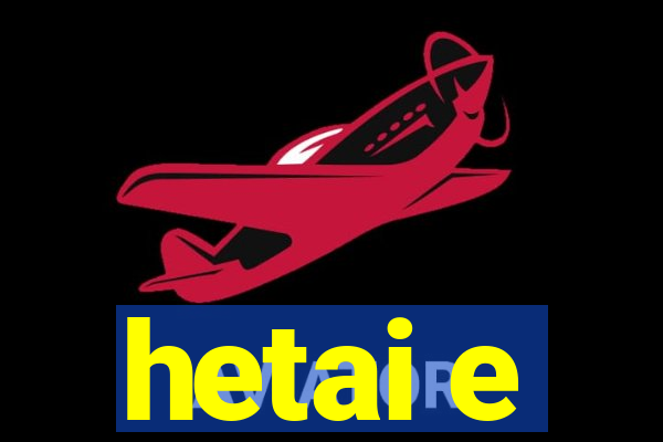 hetai e