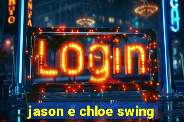 jason e chloe swing