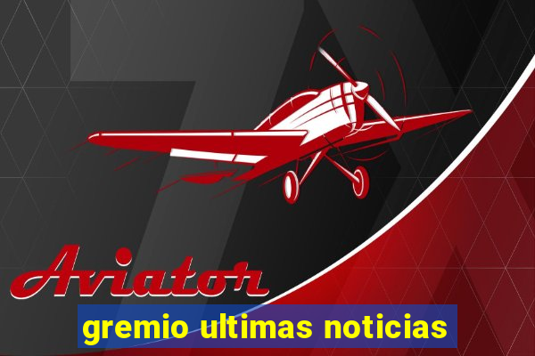 gremio ultimas noticias