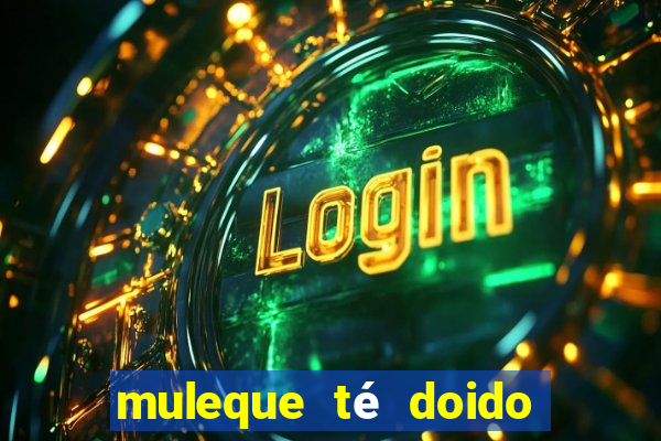 muleque té doido 4 assistir online