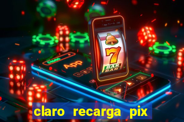 claro recarga pix $10 reais