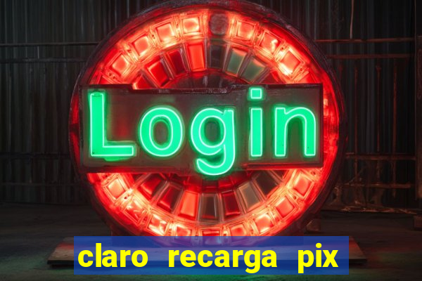 claro recarga pix $10 reais