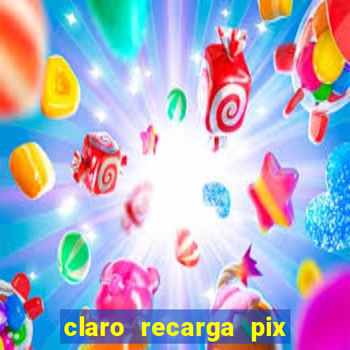 claro recarga pix $10 reais