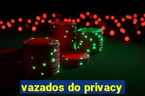 vazados do privacy