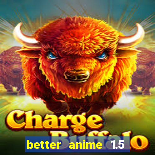 better anime 1.5 apk download