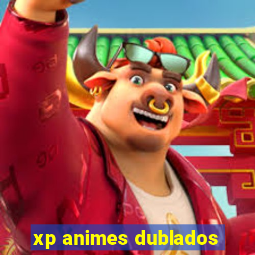 xp animes dublados