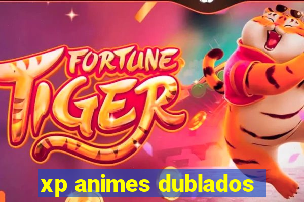 xp animes dublados