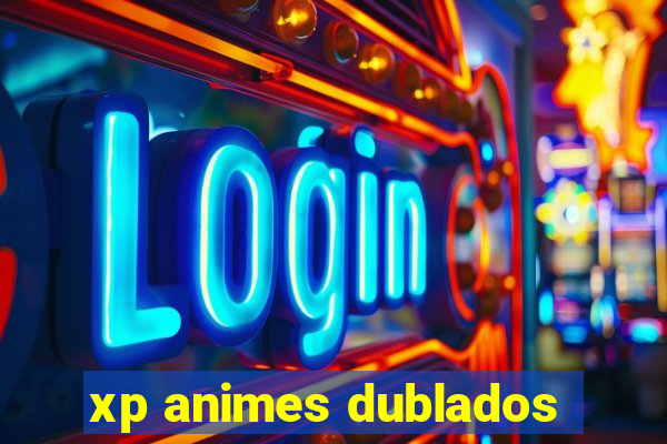 xp animes dublados