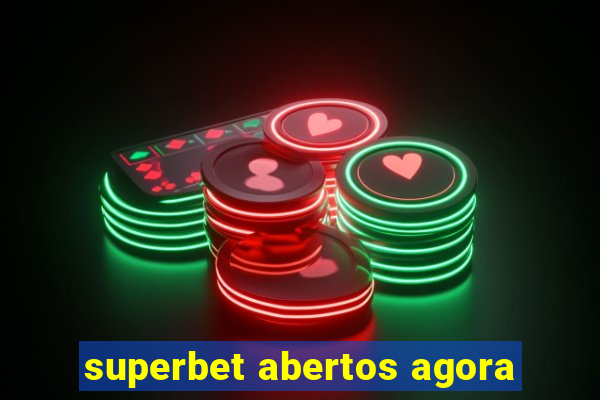 superbet abertos agora