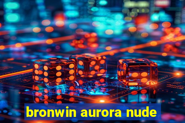 bronwin aurora nude