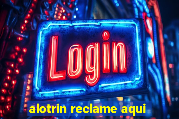 alotrin reclame aqui