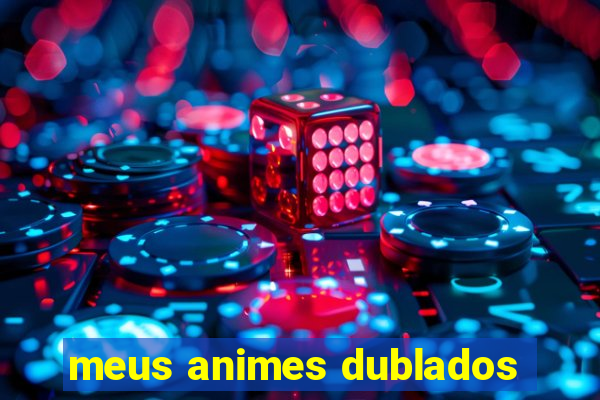 meus animes dublados