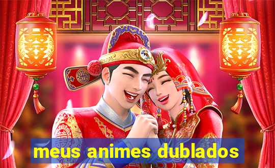 meus animes dublados