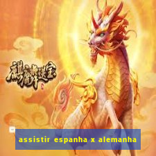 assistir espanha x alemanha