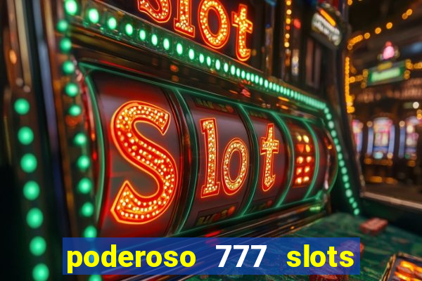 poderoso 777 slots paga mesmo