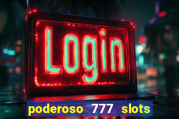 poderoso 777 slots paga mesmo