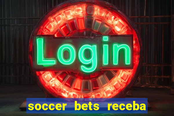 soccer bets receba seu dinheiro