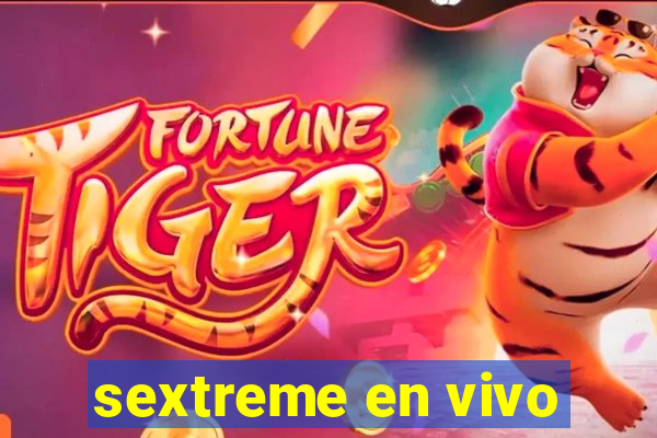 sextreme en vivo