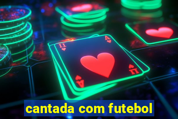 cantada com futebol