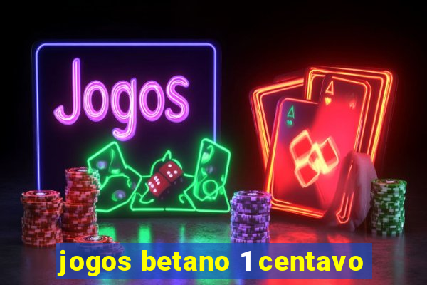 jogos betano 1 centavo