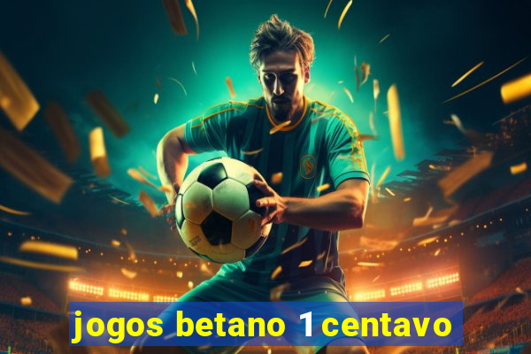 jogos betano 1 centavo