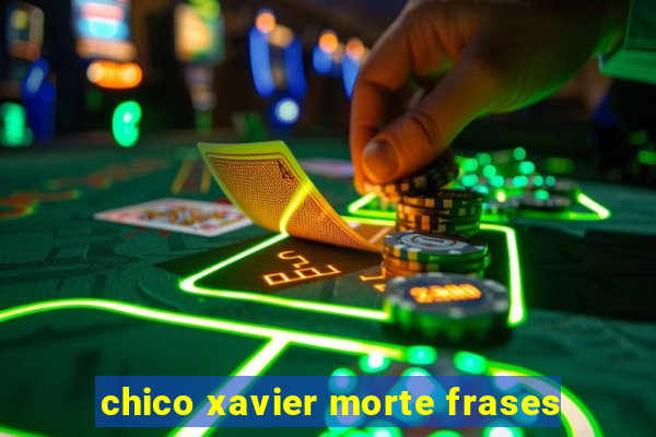 chico xavier morte frases