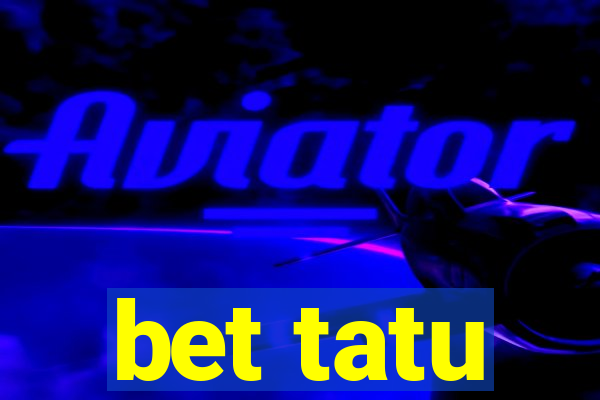 bet tatu