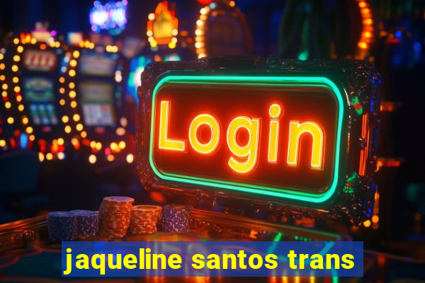 jaqueline santos trans