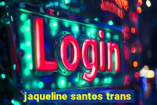 jaqueline santos trans