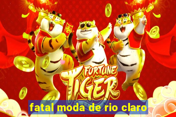 fatal moda de rio claro