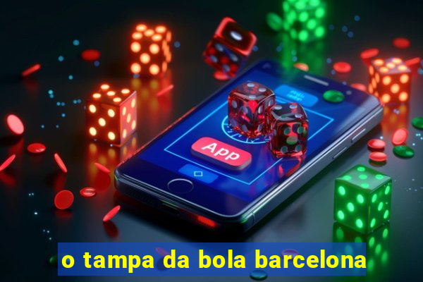 o tampa da bola barcelona