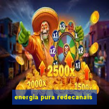 energia pura redecanais