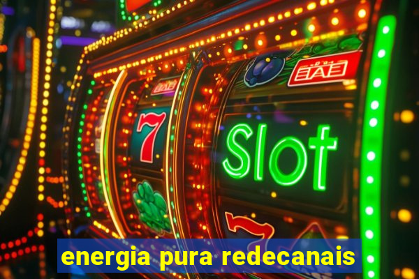 energia pura redecanais