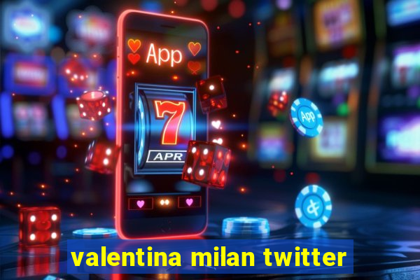 valentina milan twitter