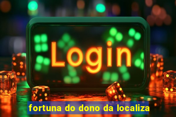 fortuna do dono da localiza