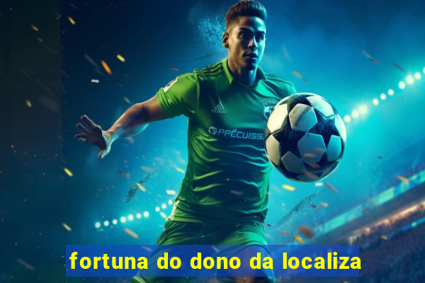 fortuna do dono da localiza