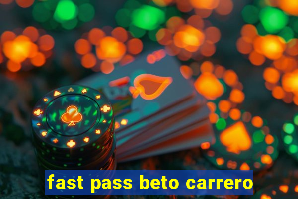 fast pass beto carrero