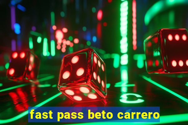 fast pass beto carrero