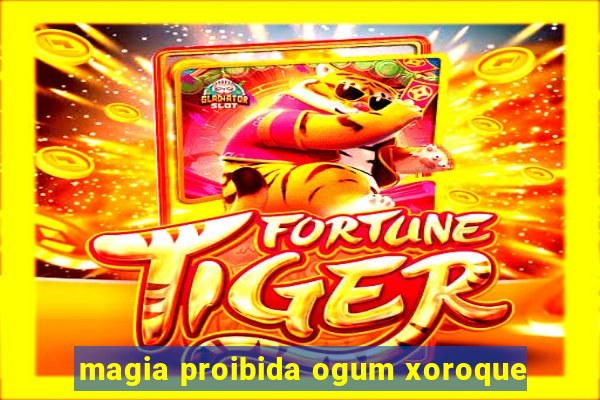 magia proibida ogum xoroque