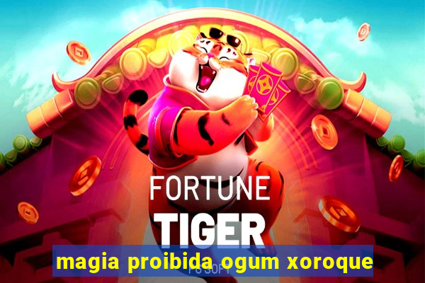 magia proibida ogum xoroque