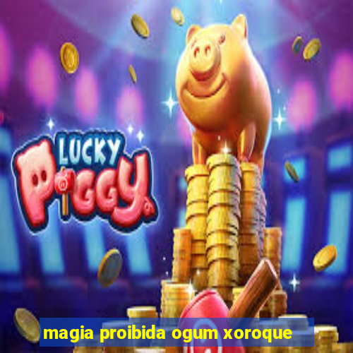 magia proibida ogum xoroque