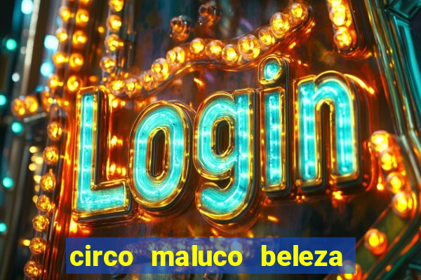 circo maluco beleza recife circo maluco