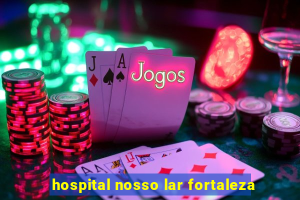 hospital nosso lar fortaleza