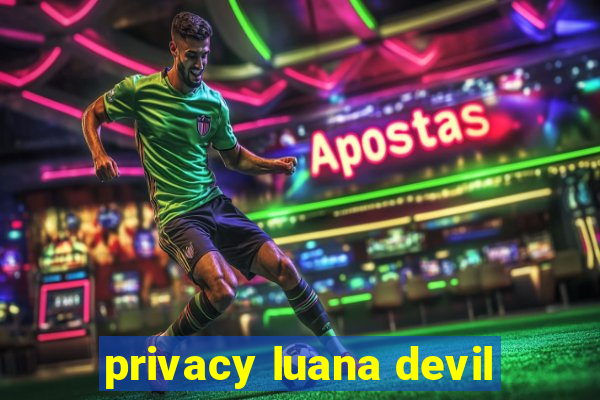 privacy luana devil