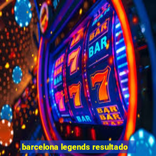 barcelona legends resultado