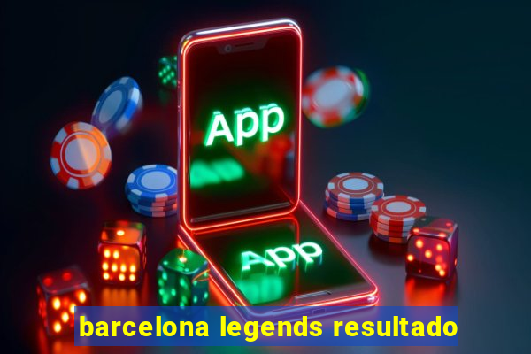 barcelona legends resultado