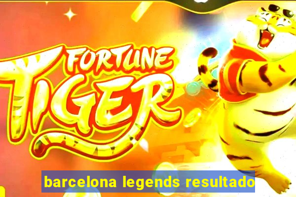 barcelona legends resultado