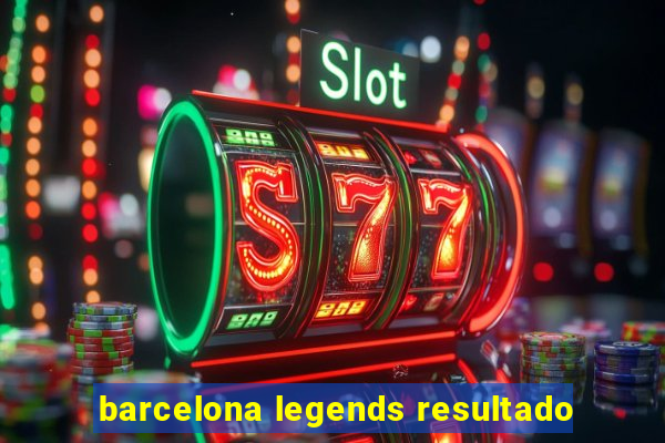 barcelona legends resultado